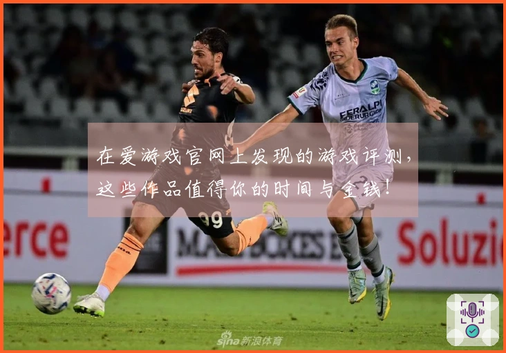 在爱游戏官网上发现的游戏评测，这些作品值得你的时间与金钱！