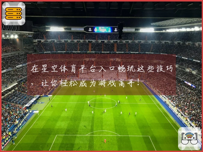 在星空体育平台入口畅玩这些技巧，让你轻松成为游戏高手！
